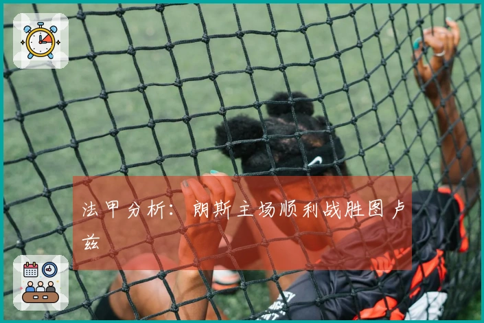 法甲分析：朗斯主场顺利战胜图卢兹